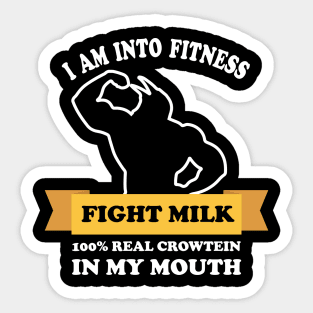 fight milk shirt- I Am Into Fitness 100% real crowtein in my mouth Fight Milk Fight Like A Crow Sticker